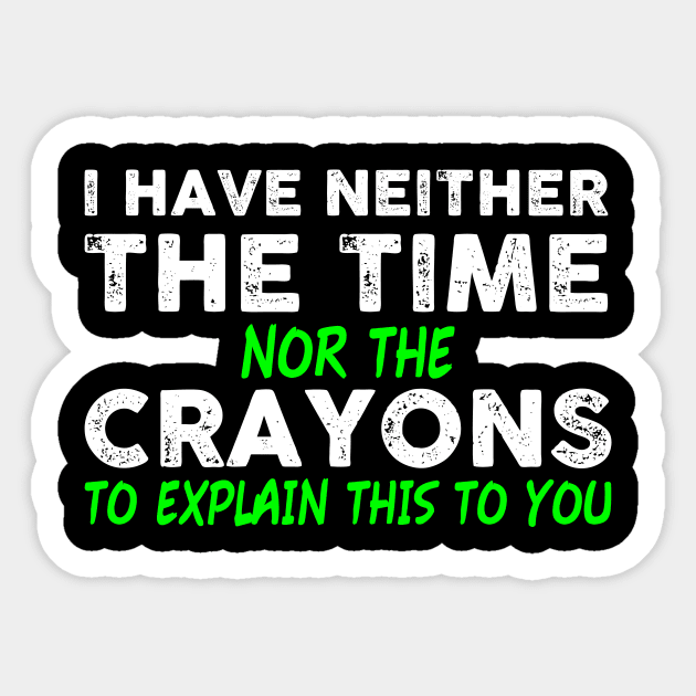 I Have Neither The Time Nor The Crayons To Explain This To You Sticker by QUENSLEY SHOP